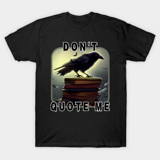 Don't Quote the Raven T-Shirt